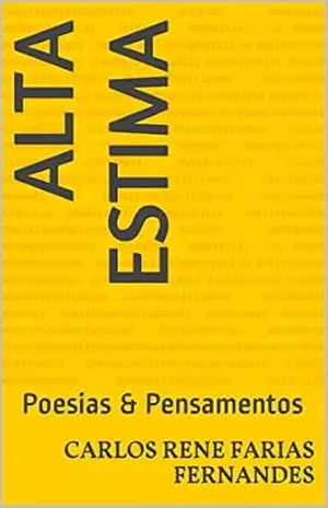 Alta Estima: Poesias & Pensamentos – CARLOS RENE FARIAS FERNANDES Alta Estima: Poesias & Pensamentos – CARLOS RENE FARIAS FERNANDES