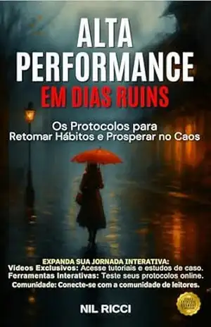 ALTA PERFORMANCE EM DIAS RUINS: Os Protocolos para Retomar Hábitos e Prosperar no Caos – Nil Ricci