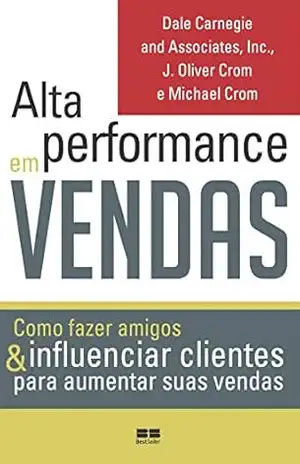 Alta performance em vendas: Como fazer amigos & influenciar clientes para aumentar suas vendas – Dale Carnegie