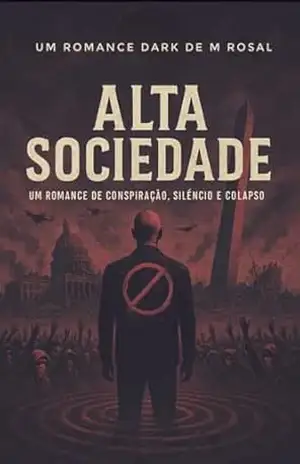 Alta Sociedade: Um Romance de Conspiração, Silêncio e Colapso – M ROSAL