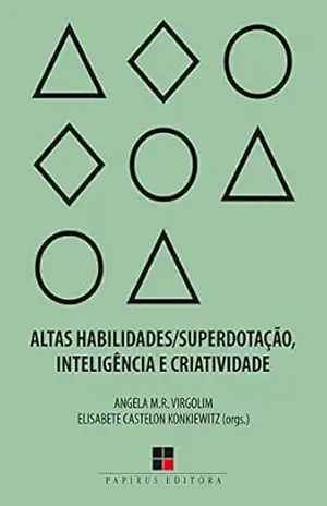 Altas habilidades/superdotação, inteligência e criatividade: Uma visão multidisciplinar – Angela Virgolim