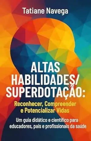 Altas Habilidades/Superdotação: Reconhecer, Compreender e Potencializar Vidas: Um guia didático e científico para educadores, pais e profissionais da saúde – Tatiane Navega Altas Habilidades/Superdotação: Reconhecer, Compreender e Potencializar Vidas: Um guia didático e científico para educadores, pais e profissionais da saúde – Tatiane Navega