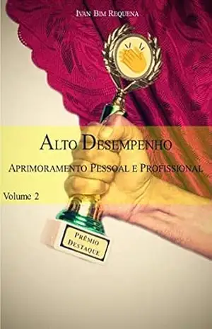 ALTO DESEMPENHO: aprimoramento pessoal e profissional – Volume 2 – Ivan Bim Requena ALTO DESEMPENHO: aprimoramento pessoal e profissional – Volume 2 – Ivan Bim Requena