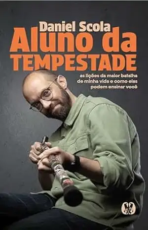 Aluno da Tempestade: As lições da maior batalha de minha vida e como elas podem ensinar você – Daniel Scola Aluno da Tempestade: As lições da maior batalha de minha vida e como elas podem ensinar você – Daniel Scola