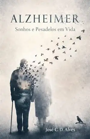 Alzheimer: Sonhos e pesadelos em vida – José C. D. Alves