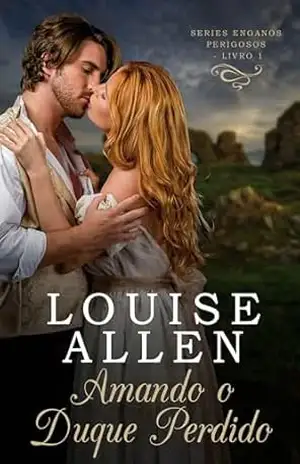 Amando o Duque Perdido: Um romance da época da regência (Enganos Perigosos Livro 1) – Louise Allen