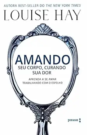 Amando seu corpo, curando sua dor – Louise Hay