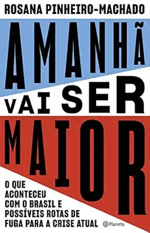 Capa do livro Amanhã vai ser maior: O que aconteceu com o Brasil e possíveis rotas de fuga para a crise atual - Rosana Pinheiro-Machado