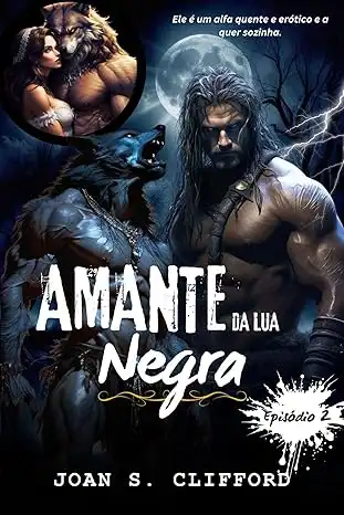 Baixar AMANTE DA LUA NEGRA Episódio 2: Um Companheiro Alfa Erótico Escuro Luna Metamorfo Fantasia Lobisomem Romance (Lobisomem Da Lua De Sangue) pdf, epub, mobi, eBook