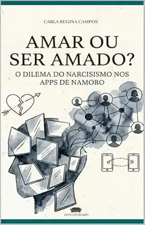 Amar ou Ser Amado?: O Dilema do Narcisismo nos Apps de Namoro (DIVÃ NO COTIDIANO Livro 3) – Carla Regina Campos