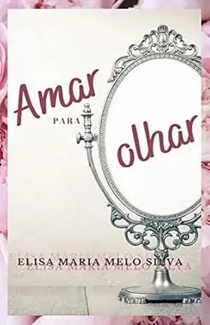 Amar para Olhar – Elisa Maria Melo Silva