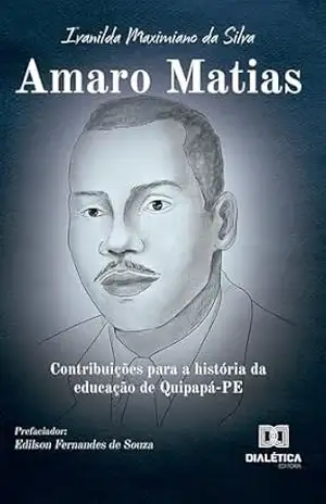 Amaro Matias: contribuições para a história da educação de Quipapá–PE – Ivanilda Maximiano da Silva