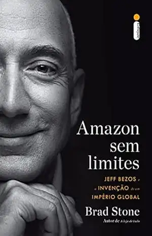 Amazon sem limites: Jeff Bezos e a invenção de um império global – Brad Stone