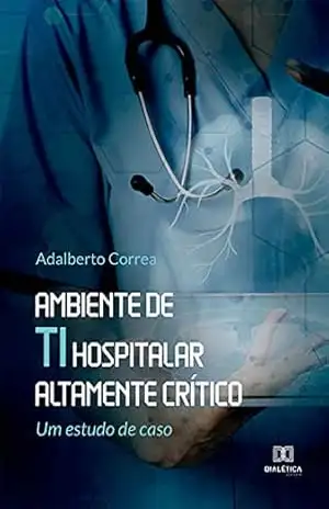 Ambiente de TI hospitalar altamente crítico: um estudo de caso – Adalberto Correa Ambiente de TI hospitalar altamente crítico: um estudo de caso – Adalberto Correa