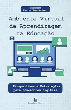 Ambiente Virtual de Aprendizagem na Educação: Perspectivas e Estratégias para Educadores Digitais – Karina Brotherhood