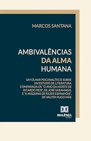 Ambivalências da alma humana: um olhar psicanalítico sobre um estudo de literatura comparada de ''O ano da morte de Ricardo Reis'', de José Saramago, e ''A ... de fazer espanhóis'', de Valter Hugo Mãe - Marcos Celso Prado Santana Ambivalências da alma humana: um olhar psicanalítico sobre um estudo de literatura comparada de ''O ano da morte de Ricardo Reis'', de José Saramago, e ''A ... de fazer espanhóis'', de Valter Hugo Mãe - Marcos Celso Prado Santana