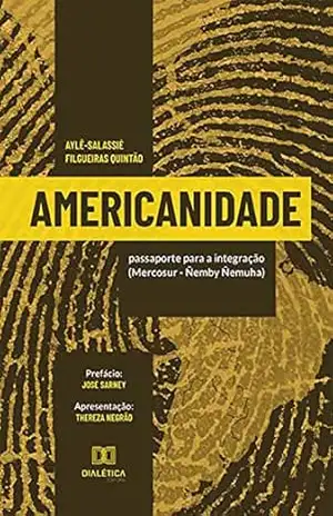 Americanidade: passaporte para a integração (Mercosur – Ñemby Ñemuha) – Aylê-Salassié Filgueiras Quintão