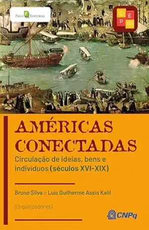 Américas conectadas: Circulação de ideias, bens e indivíduos (séculos XVI–XIX) – Bruno Silva