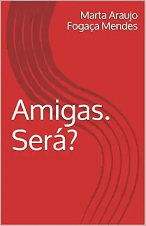 Amigas. Será? – Marta Araujo Fogaça Mendes