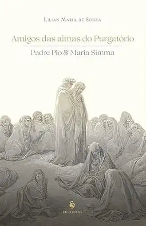 Amigos das almas do Purgatório: Padre Pio & Maria Simma – Lilian Maria de Souza