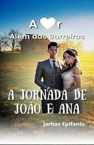 AMOR ALÉM DAS BARREIRAS: A Jornada de João e Ana - Jarbas Epifanio