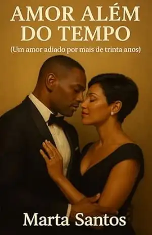 Amor Além do Tempo: Um amor adiado por mais de trinta anos – Marta Santos Amor Além do Tempo: Um amor adiado por mais de trinta anos – Marta Santos