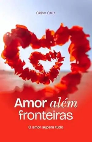Amor Além Fronteiras: O Amor Supera Tudo - Celso Da Cruz Amor Além Fronteiras: O Amor Supera Tudo - Celso Da Cruz