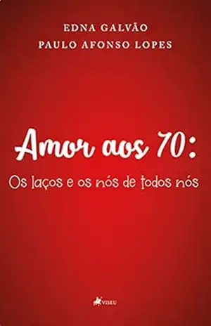 Amor aos 70: Os laços e os nós de todos nós – Paulo Afonso Lopes Amor aos 70: Os laços e os nós de todos nós – Paulo Afonso Lopes