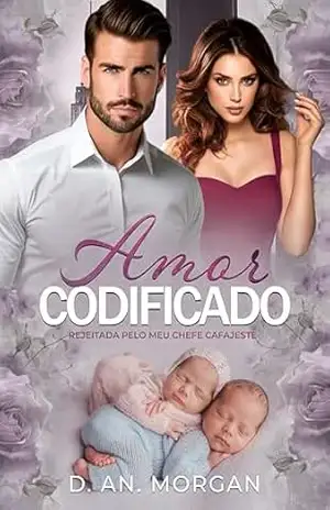 AMOR CODIFICADO – Rejeitada pelo meu chefe cafajeste: Livro único – D. An. Morgan