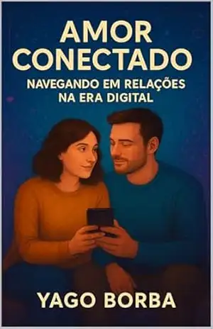 Amor Conectado: Navegando Relações na Era Digital – yago borba