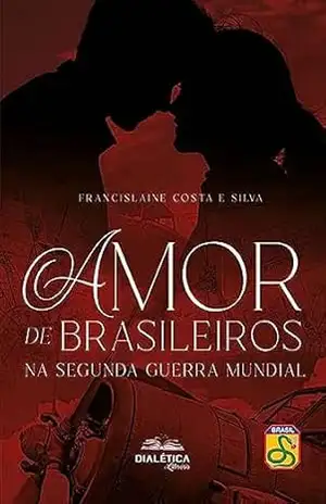 Amor de brasileiros na Segunda Guerra Mundial - Francislaine Costa e Silva Amor de brasileiros na Segunda Guerra Mundial - Francislaine Costa e Silva