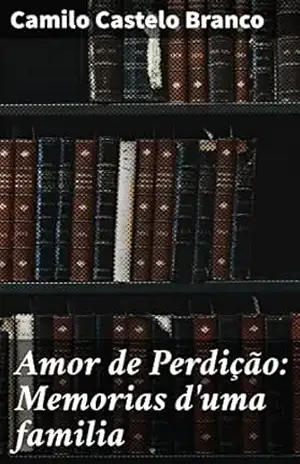 Amor de Perdição: Memorias d’uma familia: Exploração do amor proibido e tragédias familiares no século XIX – Camilo Castelo Branco