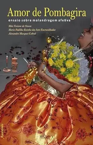 Amor de Pombagira: ensaio sobre malandragem afetiva (Ancestrais) – Alexandre Marques Cabral Mãe Viviane de Oxum, Maria Padilha Rainha das Sete Encruzilhadas