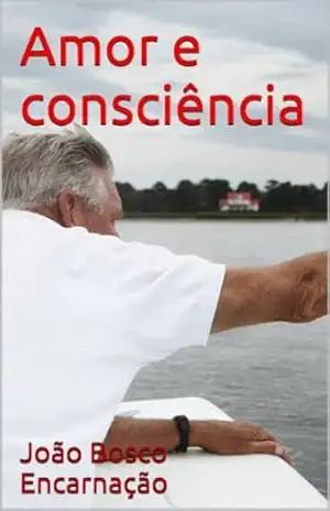 Amor e consciência – João Bosco Encarnação Amor e consciência – João Bosco Encarnação
