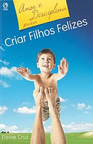 Amor e Disciplina para Criar Filhos Felizes – Elaine Cruz