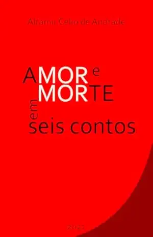 Amor e morte em seis contos – Altamir Celio de Andrade Amor e morte em seis contos – Altamir Celio de Andrade