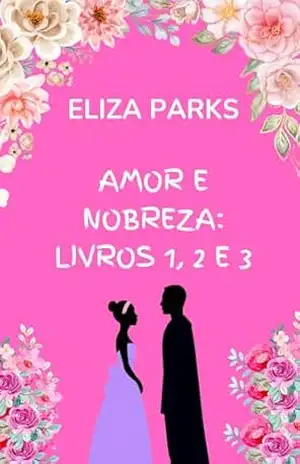 Amor e Nobreza: Livros 1, 2 e 3 – Eliza Parks
