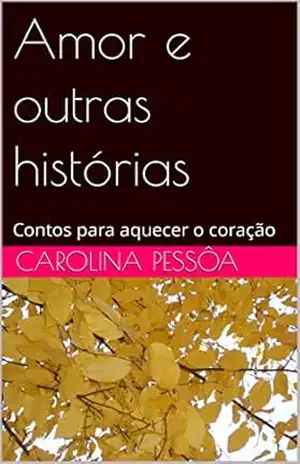 Amor e outras histórias: Contos para aquecer o coração - Carolina Pessôa Amor e outras histórias: Contos para aquecer o coração - Carolina Pessôa