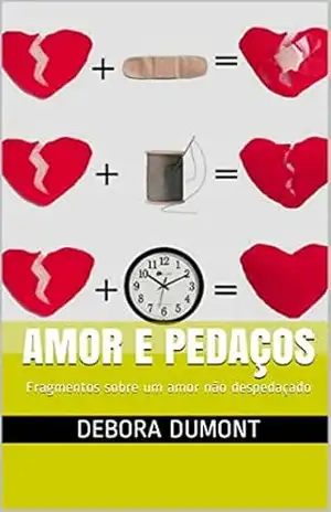 Capa do livro Amor e Pedaços: Fragmentos sobre um amor não despedaçado - Debora DUmont