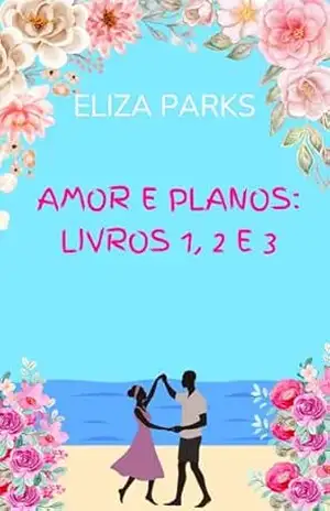 Capa do livro Amor e Planos: Livros 1, 2 e 3 - Eliza Parks