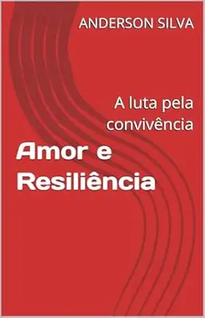 Amor e Resiliência: A luta pela convivência – ANDERSON  SILVA