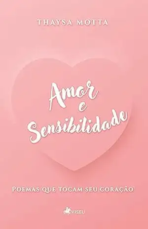 Amor e Sensibilidade: Poemas que Tocam Seu Coração - Thaysa Motta