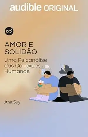 Amor e Solidão: Uma psicanálise das conexões humanas – Ana Suy Amor e Solidão: Uma psicanálise das conexões humanas – Ana Suy