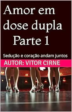 Amor em dose dupla – Parte 1: Sedução e coração andam juntos – Vitor Cirne Amor em dose dupla – Parte 1: Sedução e coração andam juntos – Vitor Cirne