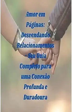 Amor em Páginas: Desvendando Relacionamentos – Seu Guia completo para uma Conexão Profunda e Duradoura – Sara Pereira da Silva Amor em Páginas: Desvendando Relacionamentos – Seu Guia completo para uma Conexão Profunda e Duradoura – Sara Pereira da Silva