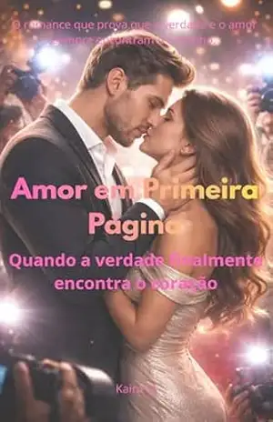 Amor em primeira página: Quando a verdade finalmente encontra o coração – Kaira M. Amor em primeira página: Quando a verdade finalmente encontra o coração – Kaira M.