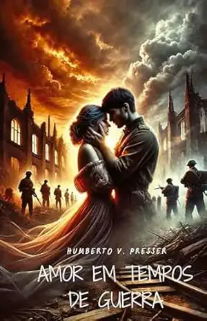 Amor em tempos de guerra: Um romance proibido na França ocupada pela Segunda Guerra Mundial - Humberto V. Presser Amor em tempos de guerra: Um romance proibido na França ocupada pela Segunda Guerra Mundial - Humberto V. Presser