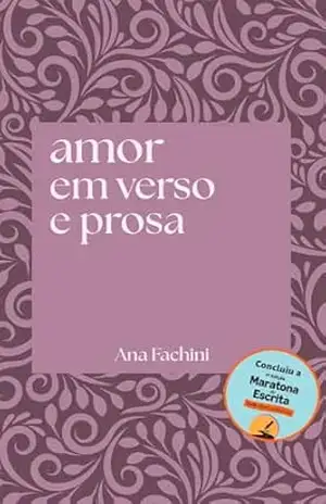 Amor em verso e prosa: coletânea de textos sobre o amor em suas mais diversas formas - Ana Fachini