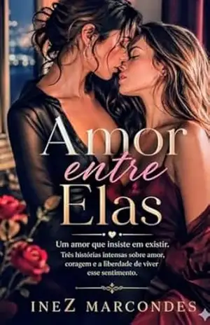 AMOR ENTRE ELAS: Um amor que insiste em existir. – Inez Marcondes