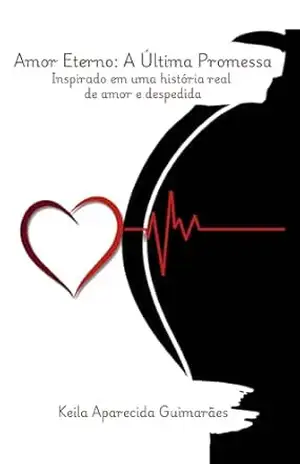 Capa do livro Amor Eterno A Última Promessa: Inspirado em uma história real de amor e despedida - Keila Aparecida Guimarães